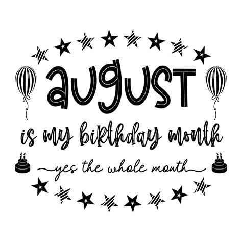 August Is My Birthday Month Yes The Whole Month August Birthday
