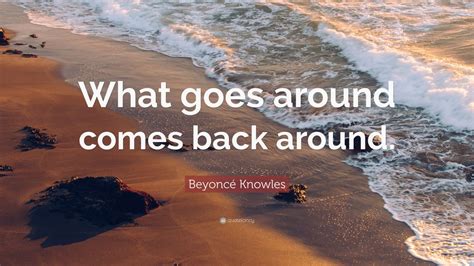 Beyoncé Knowles Quote “what Goes Around Comes Back Around” 9