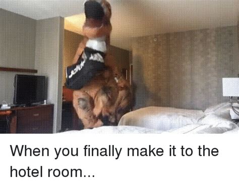 When You Finally Make It To The Hotel Room Finals Meme