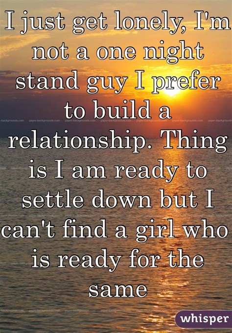 I want to be someone's one night stand, some blithe slut. "I just get lonely, I'm not a one night stand guy I prefer to build a relationship. Thing is I ...