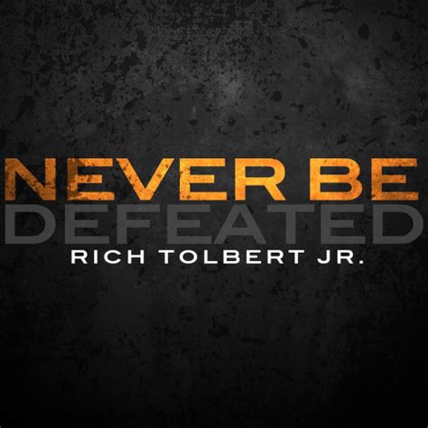 Never Be Defeated By Rich Tolbert Jr Invubu