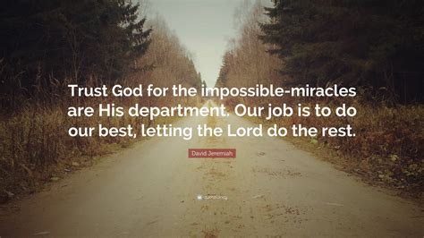 David Jeremiah Quote Trust God For The Impossible Miracles Are His