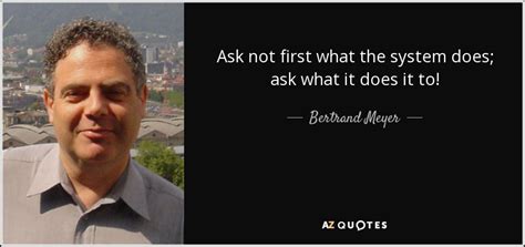 Bertrand Meyer Quote Ask Not First What The System Does Ask What It