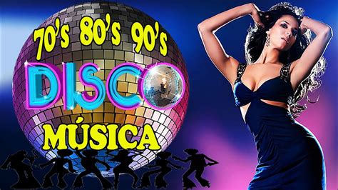 El Mejor Disco De Los 70 80 90 La Mejor Música De Los 70s 80s 90s Lo Mejor Disco Youtube