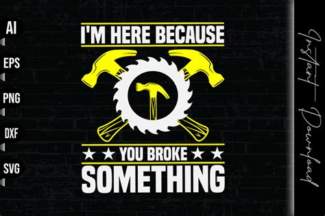 Im Here Because You Broke Something Graphic By Vecstockdesign · Creative Fabrica