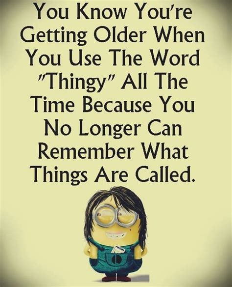You Know You Re Getting Older When Minions Funny Funny Picture Quotes Minion Quotes