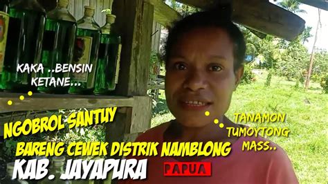 Ngobrol Santuy Bareng Cewek Distrik Namblong Kabjayapura Papua Dengan Bahasa Lokal Youtube