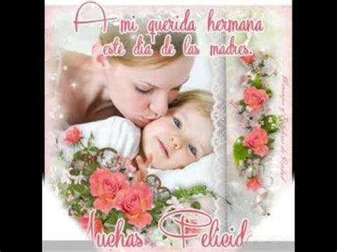 Aunque la fecha varía según el país, la festividad tiene en común rendir homenaje a todas las madres, manifestándose a través de regalos y eventos. Feliz Dia de Las Madres para mi Hermana - YouTube