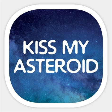 Kiss My Asteroid Kiss My Asteroid Sticker Teepublic