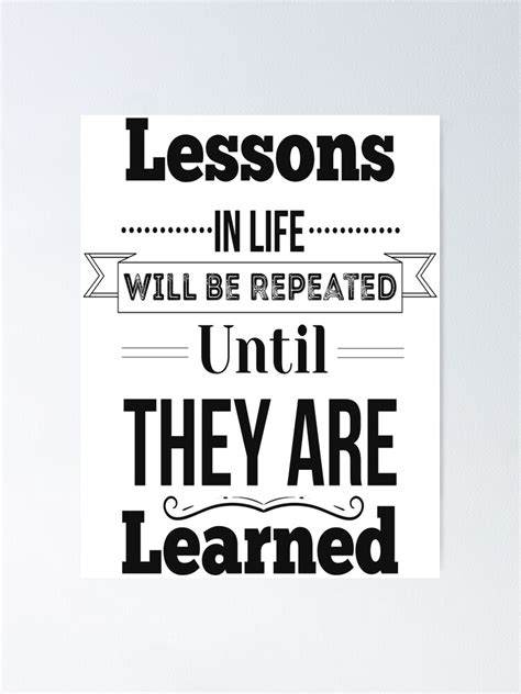 Lessons In Life Will Be Repeated Until They Are Learned Inspirational