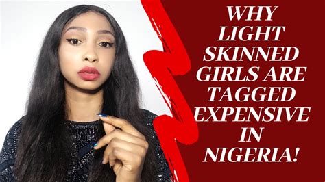 Why Light Skinned Girls Are Tagged Expensive In Nigeria Youtube