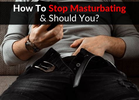 how to stop masturbating and should you