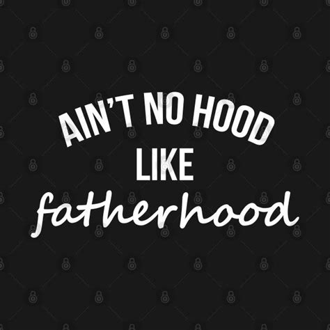 Aint No Hood Like Fatherhood By Funnytexts Fatherhood Hood Fathers Day Ts