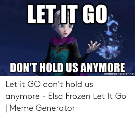 let it go don t hold us anymore memegeneratornet let it go don t hold us anymore elsa frozen