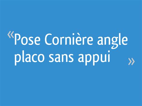 Dénicheur de savoir, chaque jour je vous fais découvrir des nouveaux tutoriels & youtubeurs passionnant. Pose Cornière angle placo sans appui - 5 messages