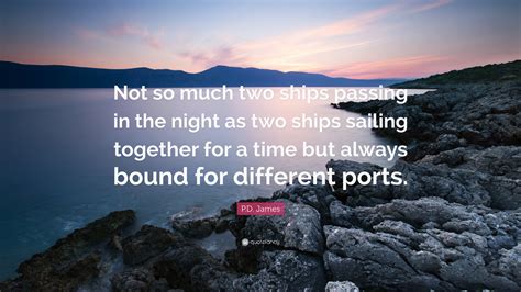 Pd James Quote “not So Much Two Ships Passing In The Night As Two Ships Sailing Together For