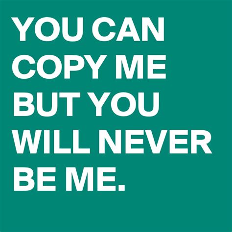 you can copy me but you will never be me post by rk666 on boldomatic