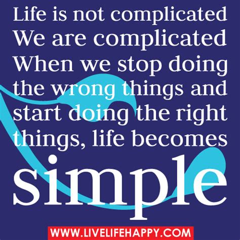Life Is Not Complicated We Are Complicated Live Life Happy