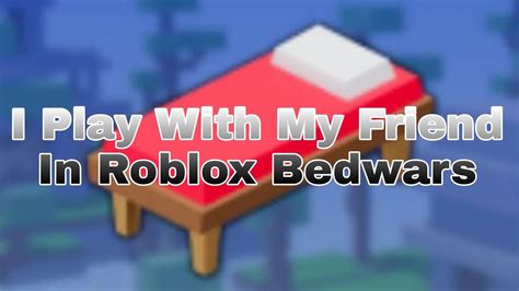 I Play With My Friend In Roblox Bedwars Youtube