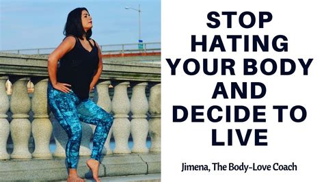 stop hating your body and decide to live right now youtube