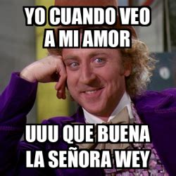 Meme Willy Wonka Yo cuando veo a mi amor Uuu que buena la señora wey