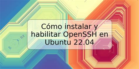 Cómo instalar y habilitar OpenSSH en Ubuntu 22 04 TRSPOS