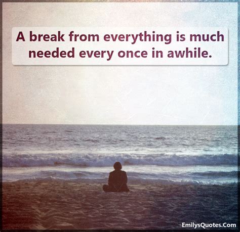 Check spelling or type a new query. A break from everything is much needed every once in ...