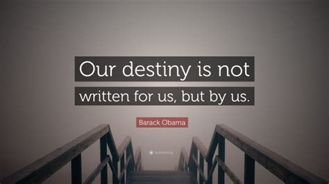 Barack Obama Quote Our Destiny Is Not Written For Us But By Us