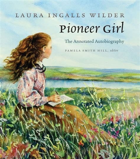 Laura Ingalls Wilders Pioneer Girl Autobiography Tells Real Prairie