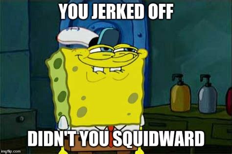 Dont You Squidward Meme Imgflip