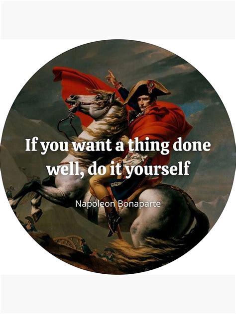If You Want A Thing Done Well Do It Yourself Napoleon Bonaparte