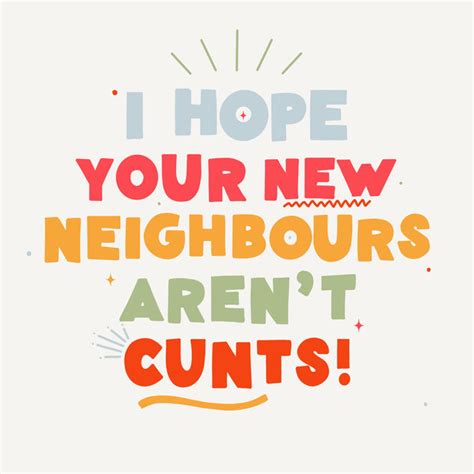 i hope your new neighbours aren t cunts boomf