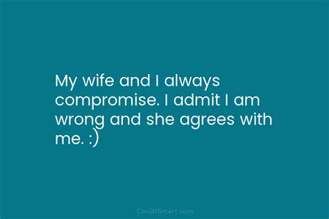 Quote My Wife And I Always Compromise I Admit I Am Wrong And Coolnsmart