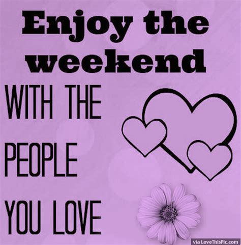 Enjoy The Weekend With People You Love Pictures Photos And Images For