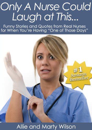 Only A Nurse Could Laugh At This Funny Stories And Quotes From