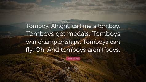 Julie Foudy Quote “tomboy Alright Call Me A Tomboy Tomboys Get