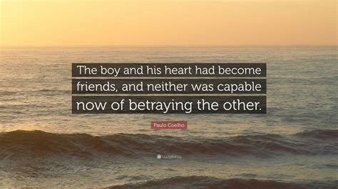 Paulo Coelho Quote The Boy And His Heart Had Become Friends And