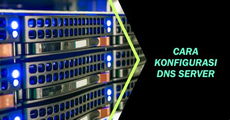 Cara Konfigurasi Dns Server Pemahaman Dns Dan Langkah Langkah Konfigurasi Server Kendari