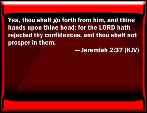 Jeremiah 237 Yes You Shall Go Forth From Him And Your Hands On Your