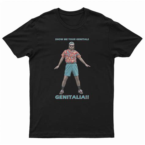 Show Me Your Genitals T Shirt For Unisex