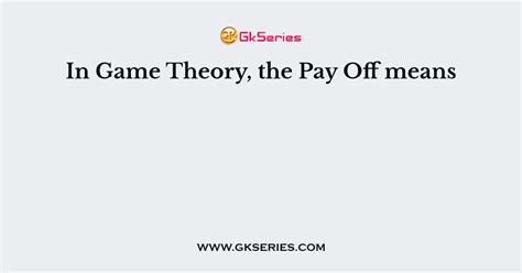 In Game Theory The Pay Off Means