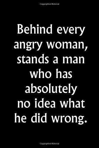 Behind Every Angry Woman Stands A Man Who Absolutely No Idea What He Did Wrong Black Notebook