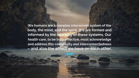 Ann Scott Quote We Humans Are A Complex Interwoven System Of The Body