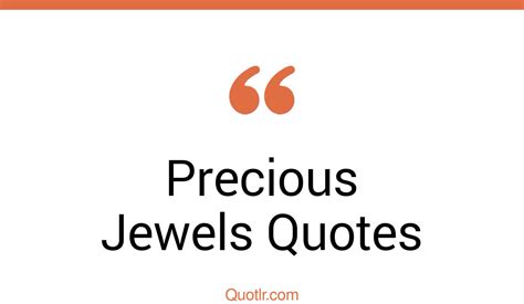 45 Colossal Precious Jewels Quotes That Will Unlock Your True Potential
