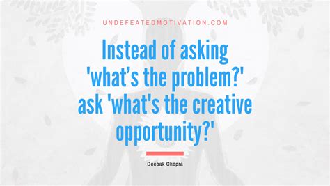 Instead Of Asking Whats The Problem Ask Whats The Creative