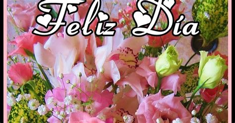 Buenos Deseos Para Ti Y Para MÍ Feliz Día Hermoso Ramo De Flores
