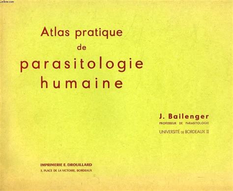 ATLAS PRATIQUE DE PARASITOLOGIE HUMAINE par BAILENGER J ...