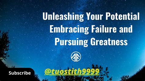 Unleashing Your Potential Embracing Failure And Pursuing Greatness