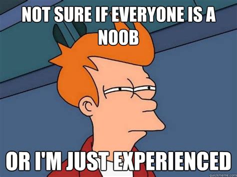 Not Sure If Everyone Is A Noob Or Im Just Experienced Futurama Fry