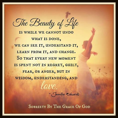The Beauty Of Life Is While We Cannot Undo What Is Done We Can See It